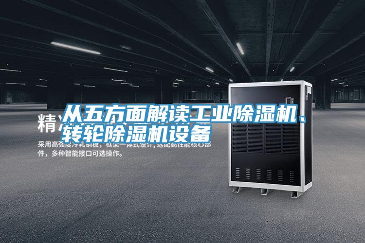 從五方面解讀工業(yè)除濕機(jī)、轉(zhuǎn)輪除濕機(jī)設(shè)備