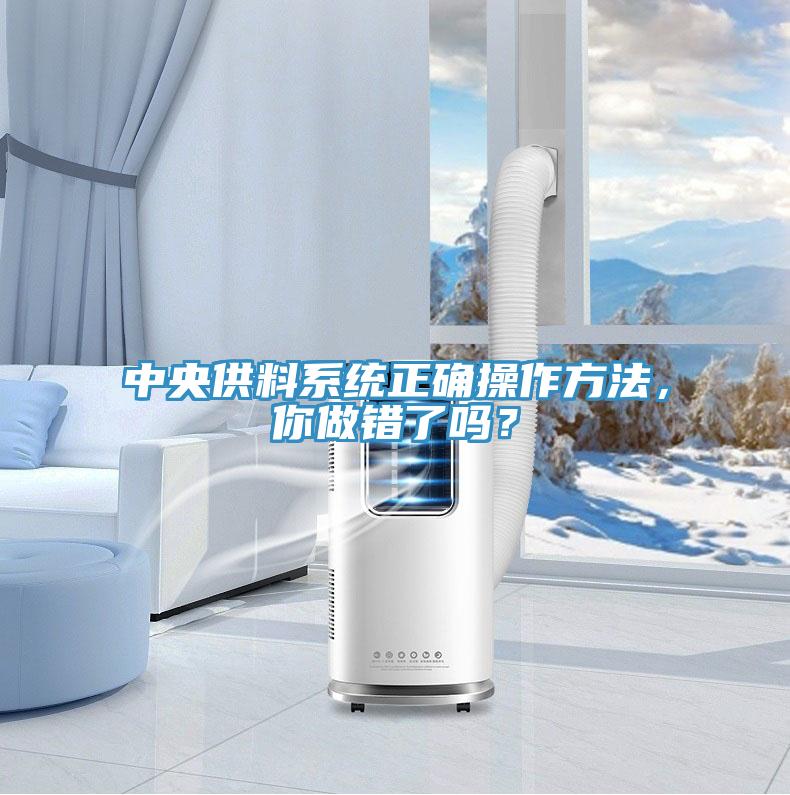 中央供料系統(tǒng)正確操作方法，你做錯(cuò)了嗎？