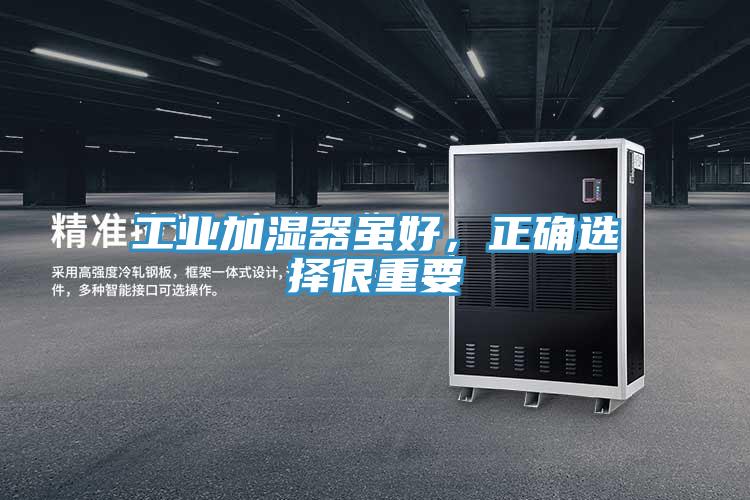 工業(yè)加濕器雖好，正確選擇很重要