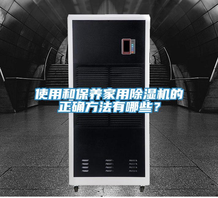 使用和保養(yǎng)家用除濕機的正確方法有哪些？