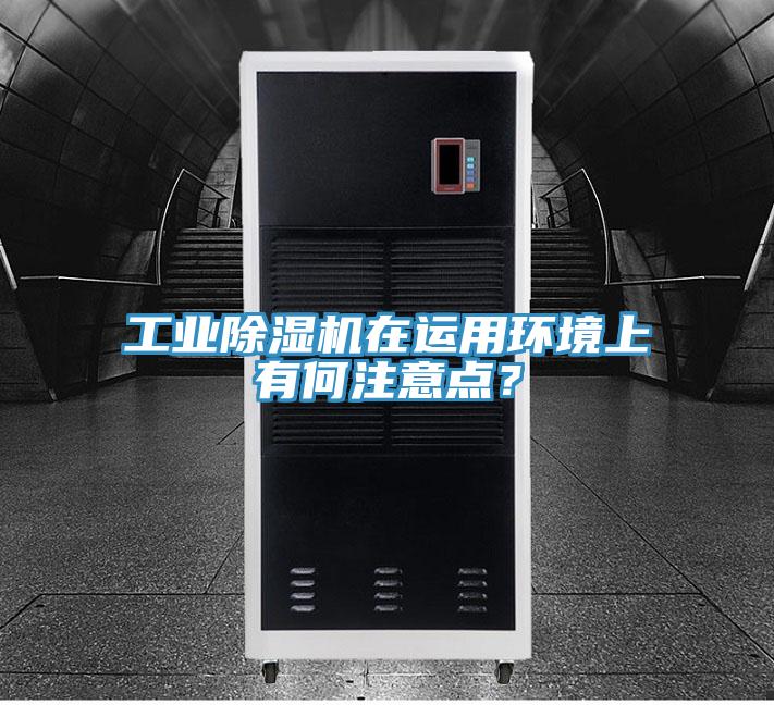 工業(yè)除濕機在運用環(huán)境上有何注意點？