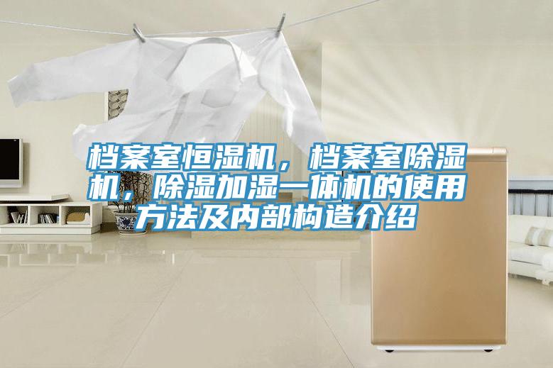 檔案室恒濕機(jī)，檔案室除濕機(jī)，除濕加濕一體機(jī)的使用方法及內(nèi)部構(gòu)造介紹