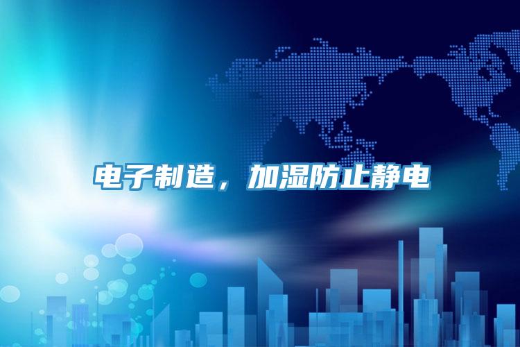 電子制造，加濕防止靜電