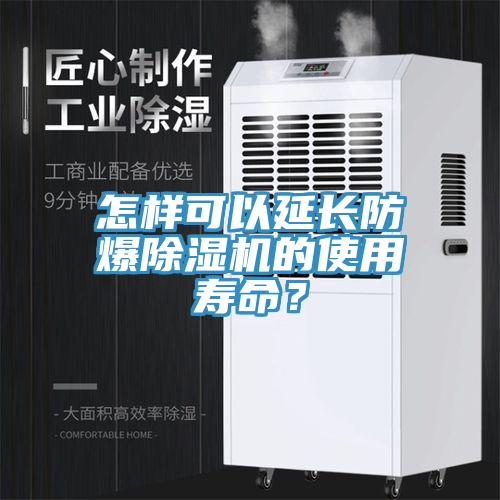 怎樣可以延長防爆除濕機(jī)的使用壽命？