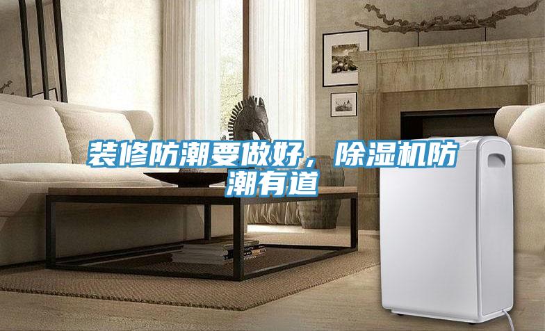 裝修防潮要做好，除濕機(jī)防潮有道
