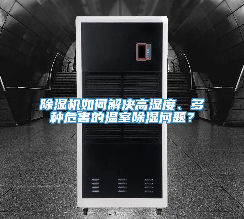 除濕機(jī)如何解決高濕度、多種危害的溫室除濕問題？