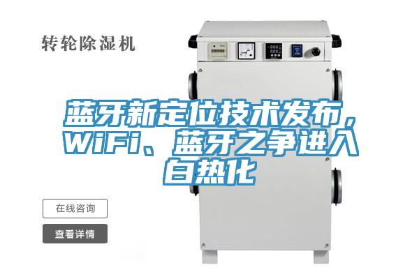 藍(lán)牙新定位技術(shù)發(fā)布，WiFi、藍(lán)牙之爭(zhēng)進(jìn)入白熱化