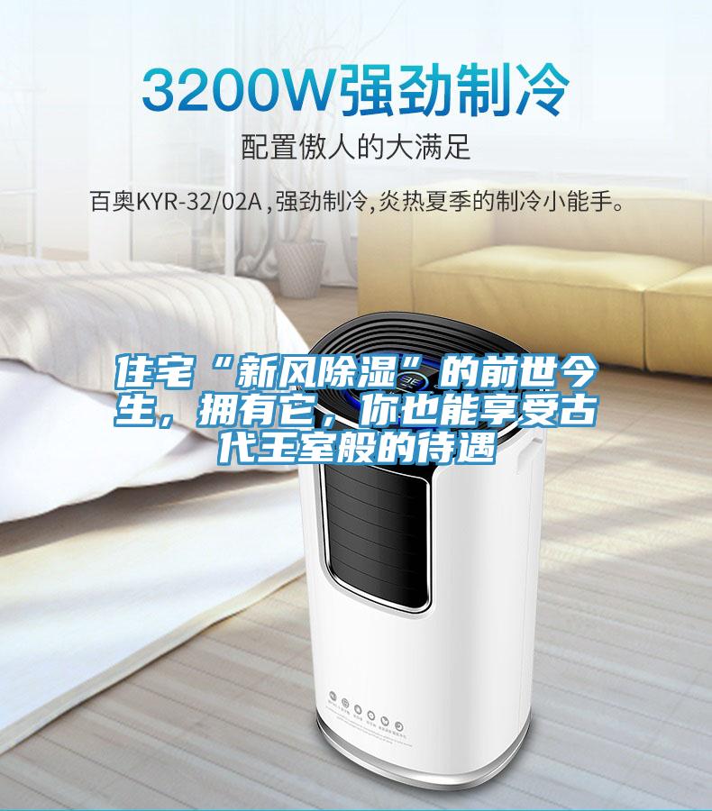 住宅“新風(fēng)除濕”的前世今生，擁有它，你也能享受古代王室般的待遇