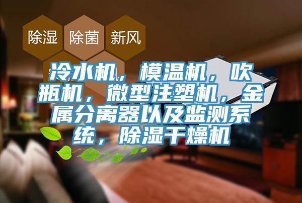 冷水機(jī)，模溫機(jī)，吹瓶機(jī)，微型注塑機(jī)，金屬分離器以及監(jiān)測(cè)系統(tǒng)，除濕干燥機(jī)