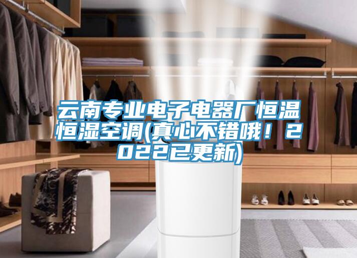 云南專業(yè)電子電器廠恒溫恒濕空調(diào)(真心不錯哦！2022已更新)