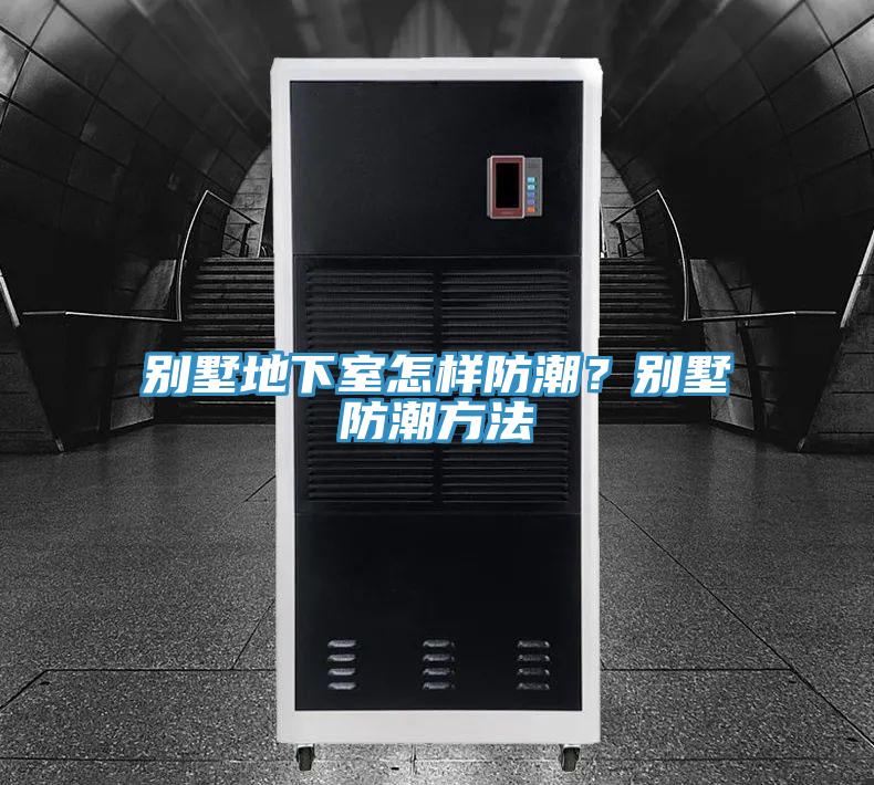別墅地下室怎樣防潮？別墅防潮方法