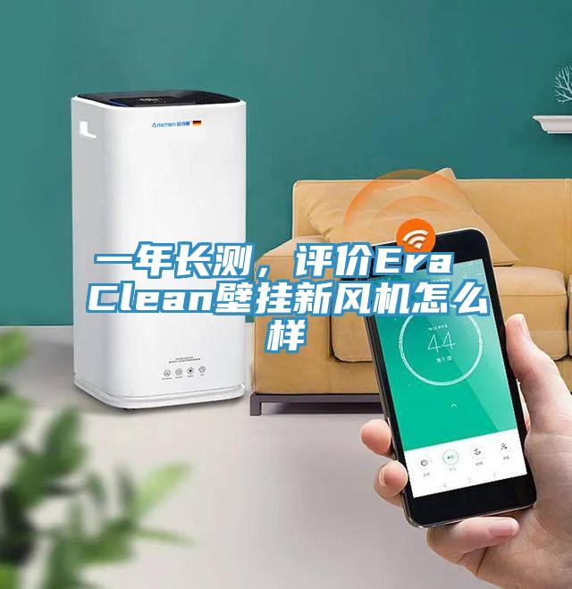 一年長(zhǎng)測(cè)，評(píng)價(jià)Era Clean壁掛新風(fēng)機(jī)怎么樣