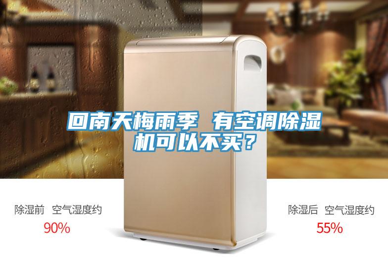 回南天梅雨季 有空調(diào)除濕機(jī)可以不買？