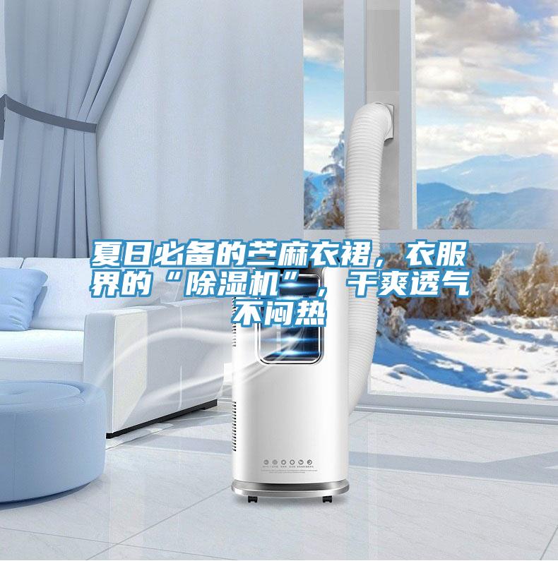 夏日必備的苧麻衣裙，衣服界的“除濕機(jī)”，干爽透氣不悶熱