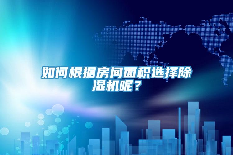 如何根據(jù)房間面積選擇除濕機呢？