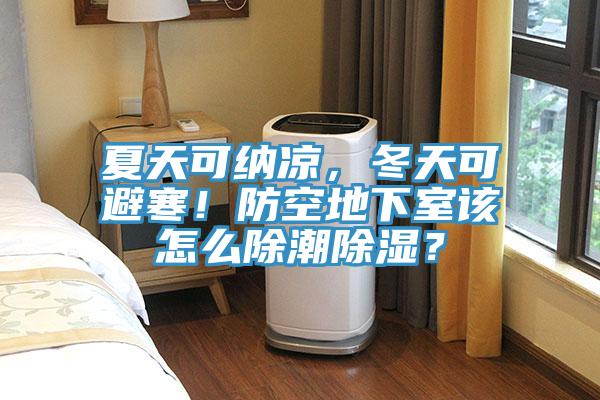 夏天可納涼，冬天可避寒！防空地下室該怎么除潮除濕？