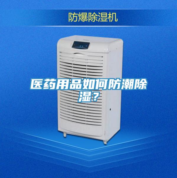 醫(yī)藥用品如何防潮除濕？
