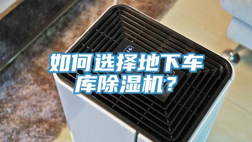 如何選擇地下車(chē)庫(kù)除濕機(jī)？