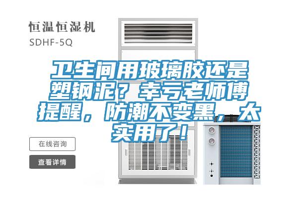 衛(wèi)生間用玻璃膠還是塑鋼泥？幸虧老師傅提醒，防潮不變黑，太實(shí)用了！