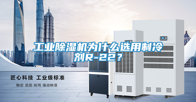 工業(yè)除濕機為什么選用制冷劑R-22？