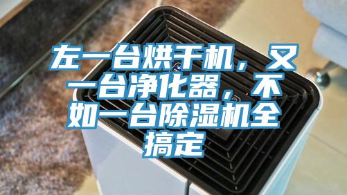 左一臺(tái)烘干機(jī)，又一臺(tái)凈化器，不如一臺(tái)除濕機(jī)全搞定