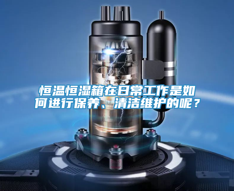 恒溫恒濕箱在日常工作是如何進行保養(yǎng)、清潔維護的呢？