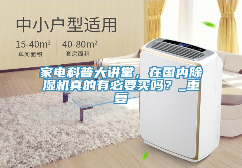 家電科普大講堂，在國內(nèi)除濕機(jī)真的有必要買嗎？_重復(fù)