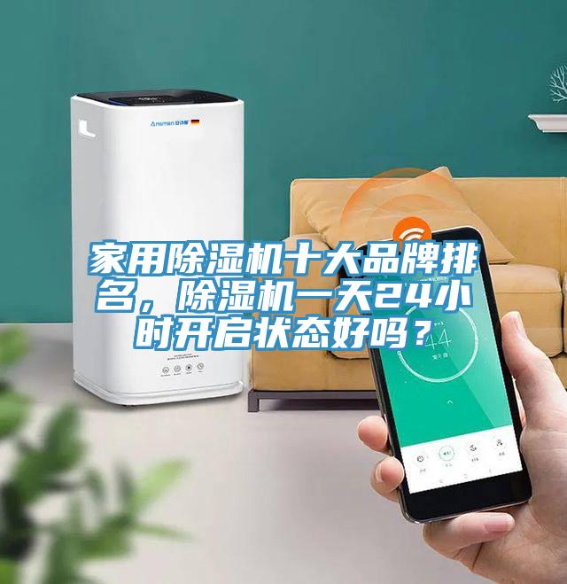家用除濕機十大品牌排名，除濕機一天24小時開啟狀態(tài)好嗎？