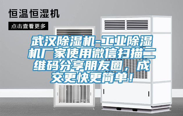 武漢除濕機-工業(yè)除濕機廠家使用微信掃描二維碼分享朋友圈，成交更快更簡單！