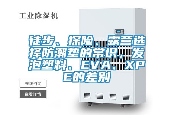 徒步、探險(xiǎn)、露營(yíng)選擇防潮墊的常識(shí)，發(fā)泡塑料、EVA、XPE的差別