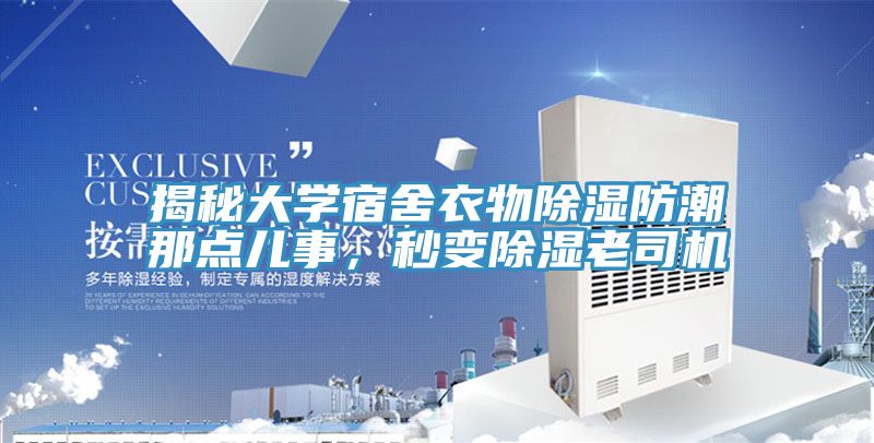 揭秘大學(xué)宿舍衣物除濕防潮那點兒事，秒變除濕老司機(jī)