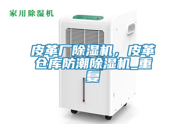 皮革廠除濕機(jī)，皮革倉庫防潮除濕機(jī)_重復(fù)