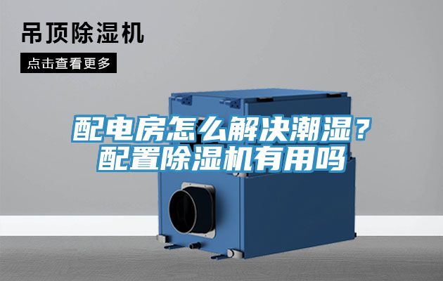 配電房怎么解決潮濕？配置除濕機(jī)有用嗎
