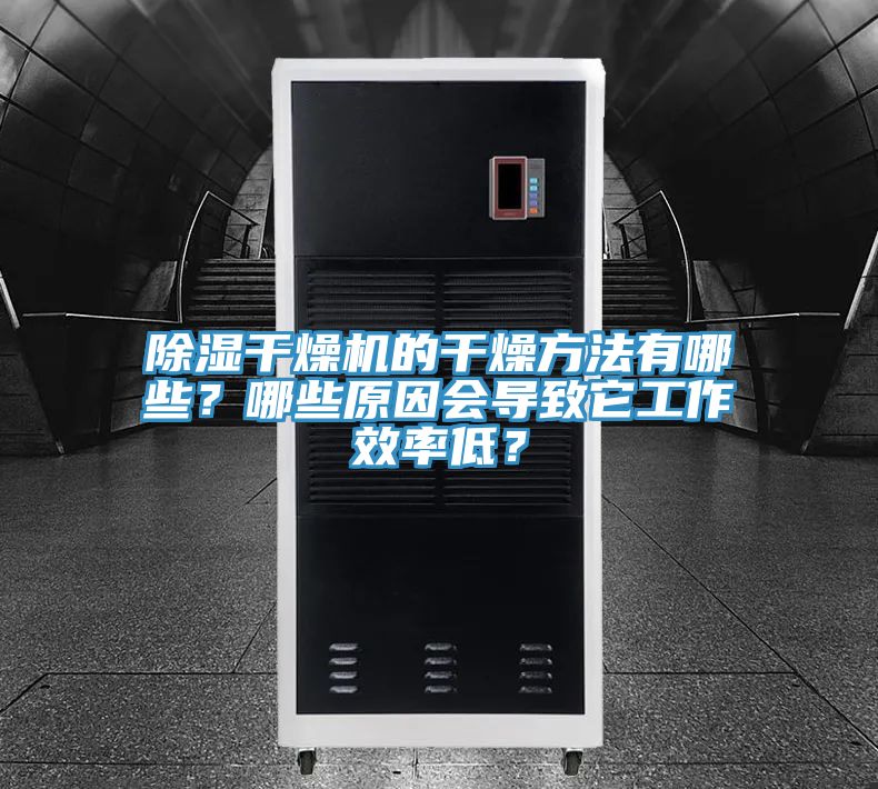 除濕干燥機(jī)的干燥方法有哪些？哪些原因會(huì)導(dǎo)致它工作效率低？