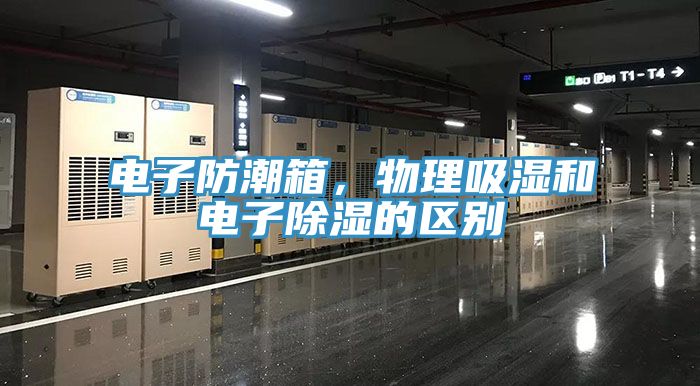 電子防潮箱，物理吸濕和電子除濕的區(qū)別