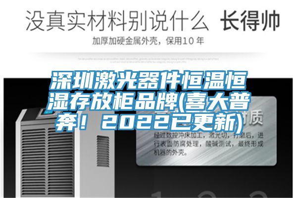 深圳激光器件恒溫恒濕存放柜品牌(喜大普奔！2022已更新)