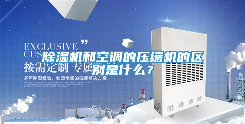 除濕機(jī)和空調(diào)的壓縮機(jī)的區(qū)別是什么？