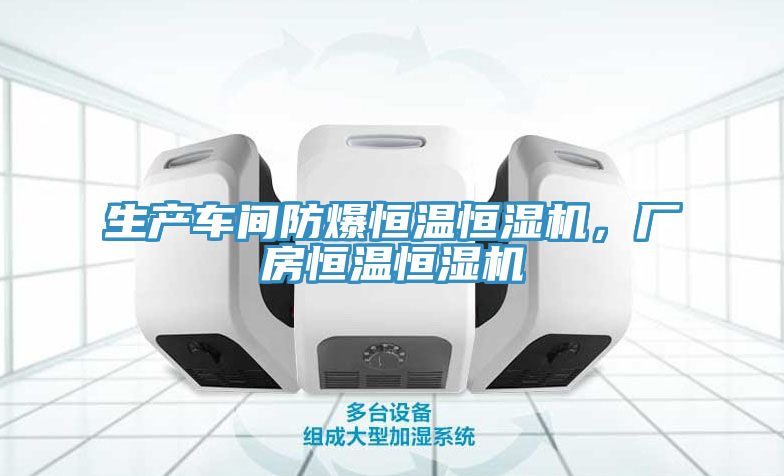 生產(chǎn)車間防爆恒溫恒濕機(jī)，廠房恒溫恒濕機(jī)