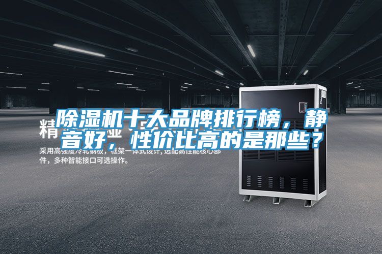 除濕機(jī)十大品牌排行榜，靜音好，性價(jià)比高的是那些？