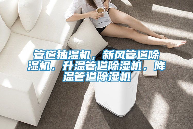 管道抽濕機(jī)，新風(fēng)管道除濕機(jī)，升溫管道除濕機(jī)，降溫管道除濕機(jī)