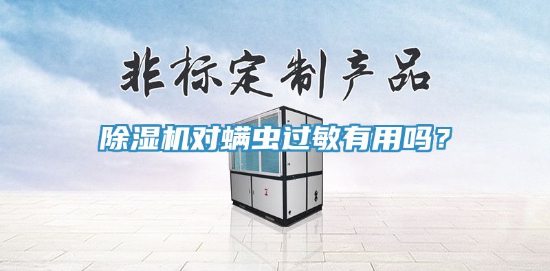 除濕機(jī)對(duì)螨蟲(chóng)過(guò)敏有用嗎？